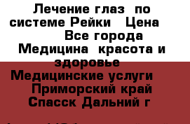 Лечение глаз  по системе Рейки › Цена ­ 300 - Все города Медицина, красота и здоровье » Медицинские услуги   . Приморский край,Спасск-Дальний г.